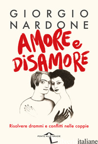 AMORE E DISAMORE. RISOLVERE DRAMMI E CONFLITTI NELLE COPPIE - NARDONE GIORGIO