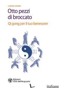 OTTO PEZZI DI BROCCATO. QI GONG PER IL TUO BENESSERE (GLI) - VANNI LAURA