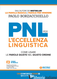 PNL PER L'ECCELLENZA LINGUISTICA. COME USARE LE PAROLE GIUSTE NEL GIUSTO ORDINE - BORZACCHIELLO PAOLO