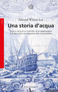 STORIA D'ACQUA. DOVE SI NARRA DI UN OMICIDIO, DI UN POEMA EPICO E DI DUE VISIONI - WILSON-LEE EDWARD