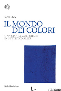 MONDO DEI COLORI. UNA STORIA CULTURALE IN SETTE TONALITA' (IL) - FOX JAMES