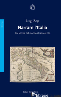 NARRARE L'ITALIA. DAL VERTICE DEL MONDO AL NOVECENTO - ZOJA LUIGI