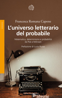UNIVERSO LETTERARIO DEL PROBABILE. MATEMATICA, DETERMINISMO E PROBABILITA' DA PO - CAPONE FRANCESCA ROMANA