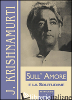 SULL'AMORE E LA SOLITUDINE - KRISHNAMURTI JIDDU