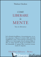 COME LIBERARE LA MENTE. TARA LA LIBERATRICE - CHODRON THUBTEN