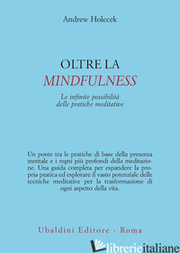 OLTRE LA MINDFULNESS. LE INFINITE POSSIBILITA' DELLE PRATICHE MEDITATIVE - HOLECEK ANDREW