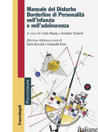 MANUALE DEL DISTURBO BORDERLINE DI PERSONALITA' NELL'INFANZIA E NELL'ADOLESCENZA - SHARP C. (CUR.); TACKETT J. (CUR.); RICCARDI I. (CUR.); FIORE D. (CUR.)
