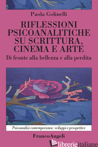 RILFESSIONI PSICOANALITICHE SU SCRITTURA, CINEMA E ARTE. DI FRONTE ALLA BELLEZZA - GOLINELLI PAOLA
