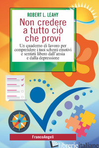 NON CREDERE A TUTTO CIO' CHE PROVI. UN QUADERNO DI LAVORO PER COMPRENDERE I TUOI - LEAHY ROBERT L.