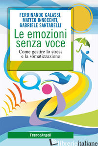 EMOZIONI SENZA VOCE. COME GESTIRE LO STRESS E LA SOMATIZZAZIONE (LE) - GALASSI FERDINANDO; INNOCENTI MATTEO; SANTARELLI GABRIELE