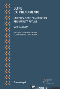 OLTRE L'APPRENDIMENTO. UN'EDUCAZIONE DEMOCRATICA PER UMANITA' FUTURE - BIESTA GERT J. J.