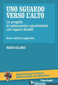 SGUARDO VERSO L'ALTO. UN PROGETTO DI PALLACANESTRO SPERIMENTALE CON RAGAZZI DISA - CALAMAI MARCO