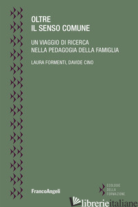 OLTRE IL SENSO COMUNE. UN VIAGGIO DI RICERCA NELLA PEDAGOGIA DELLA FAMIGLIA - FORMENTI LAURA; CINO DAVIDE