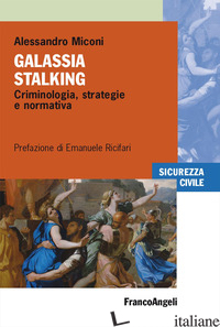 GALASSIA STALKING. CRIMINOLOGIA, STRATEGIE E NORMATIVA - MICONI ALESSANDRO
