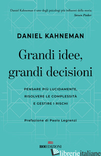 GRANDI IDEE, GRANDI DECISIONI. PENSARE PIU' LUCIDAMENTE, RILSOLVERE LE COMPLESSI - KAHNEMAN DANIEL