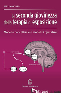 SECONDA GIOVINEZZA DELLA TERAPIA DI ESPOSIZIONE. MODELLO CONCETTUALE E MODALITA' - TOSO EMILIANO