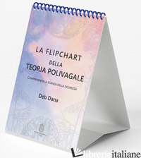 FLIPCHART DELLA TEORIA POLIVAGALE. COMPRENDERE LA SCIENZA DELLA SICUREZZA (LA) - DANA DEB