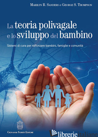 TEORIA POLIVAGALE E LO SVILUPPO DEL BAMBINO. SISTEMI DI CURA PER RAFFORZARE BAMB - SANDERS MARILYN R.; THOMPSON GEORGE S.; LANZA DI SCALEA G. (CUR.)