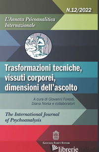 ANNATA PSICOANALITICA INTERNAZIONALE. TRASFORMAZIONI TECNICHE, VISSUTI CORPOREI, - FORESTI G. (CUR.); NORSA D. (CUR.)