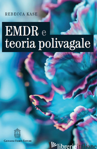 EMDR E TEORIA POLIVAGALE. UN APPROCCIO BASATO SULLE NEUROSCIENZE - KASE REBECCA