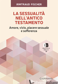 SESSUALITA' NELL'ANTICO TESTAMENTO. AMORE, VIZIO, PIACERE SESSUALE E SOFFERENZA  - FISCHER IRMTRAUD