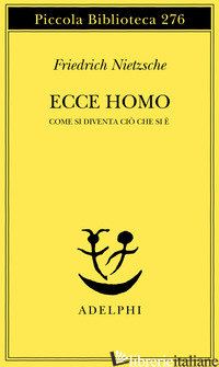 ECCE HOMO. COME SI DIVENTA CIO' CHE SI E' - NIETZSCHE FRIEDRICH; CALASSO R. (CUR.)