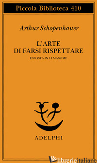 ARTE DI FARSI RISPETTARE ESPOSTA IN 14 MASSIME (L') - SCHOPENHAUER ARTHUR; VOLPI F. (CUR.)