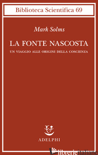 FONTE NASCOSTA. UN VIAGGIO ALLE ORIGINI DELLA COSCIENZA (LA) - SOLMS MARK