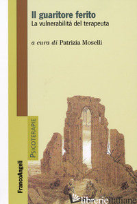 GUARITORE FERITO. LA VULNERABILITA' DEL TERAPEUTA (IL) - MOSELLI P. (CUR.)