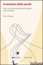 MESTIERE DELLE PAROLE. CURA E VITA TRA PSICOANALISI, EPISTEMOLOGIA E FENOMENOLOG - LA FORGIA MAURO