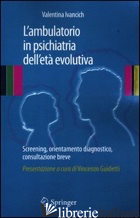 AMBULATORIO IN PSICHIATRIA DELL'ETA' EVOLUTIVA. SCREENING, ORIENTAMENTO DIAGNOST - IVANCICH VALENTINA