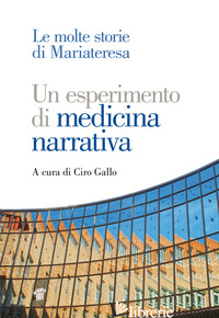 ESPERIMENTO DI MEDICINA NARRATIVA. LE MOLTE STORIE DI MARIATERESA (UN) - GALLO C. (CUR.)