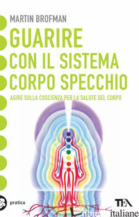GUARIRE CON IL SISTEMA CORPO SPECCHIO - BROFMAN MARTIN