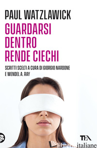 GUARDARSI DENTRO RENDE CIECHI - WATZLAWICK PAUL; RAY W. A. (CUR.)