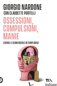OSSESSIONI, COMPULSIONI, MANIE - NARDONE GIORGIO; PORTELLI CLAUDETTE
