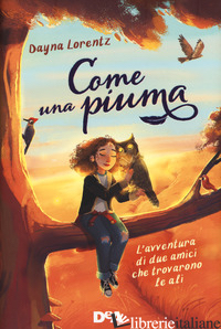 COME UNA PIUMA. L'AVVENTURA DI DUE AMICI CHE TROVARONO LE ALI - LORENTZ DAYNA
