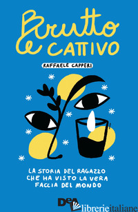 BRUTTO E CATTIVO. LA STORIA DEL RAGAZZO CHE HA VISTO LA VERA FACCIA DEL MONDO - CAPPERI RAFFAELE
