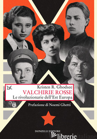 VALCHIRIE ROSSE. LE RIVOLUZIONARIE DELL'EST EUROPA - GHODSEE KRISTEN R.