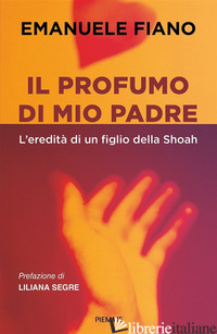 PROFUMO DI MIO PADRE. L'EREDITA' DI UN FIGLIO DELLA SHOAH (IL) - FIANO EMANUELE