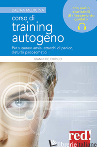 CORSO DI TRAINING AUTOGENO. PER SUPERARE ANSIA, ATTACCHI DI PANICO, DISTURBI PSI - DE CHIRICO GIOVANNI