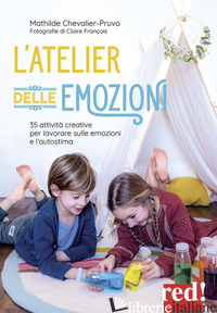 ATELIER DELLE EMOZIONI. 35 ATTIVITA' CREATIVE PER LAVORARE SULLE EMOZIONI E L'AU - CHEVALIER-PRUVO MATHILDE