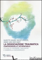 DISSOCIAZIONE TRAUMATICA. COMPRENDERLA E AFFRONTARLA (LA) - BOON SUZETTE; STEELE KATHY; VAN DER HART ONNO; TAGLIAVINI G. (CUR.); GIOVANNOZZI