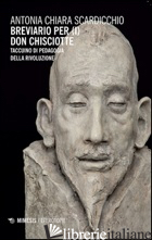 BREVIARIO PER (I) DON CHISCIOTTE. TACCUINO DI PEDAGOGIA DELLA RIVOLUZIONE - SCARDICCHIO ANTONIA CHIARA