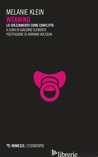 WEANING. LO SVEZZAMENTO COME CONFLITTO - KLEIN MELANIE; CLEMENTE G. (CUR.)