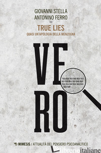 TRUE LIES. QUASI UN'APOLOGIA DELLA MENZOGNA - STELLA GIOVANNI; FERRO ANTONINO