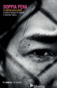 DOPPIA PENA. IL CARCERE DELLE DONNE - GANDUS N. (CUR.); TONELLI C. (CUR.)