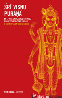 SRI VISNU PURANA. LA STORIA UNIVERSALE SECONDO GLI ANTICHI TRATTATI INDIANI - BELLUCCI V. (CUR.)