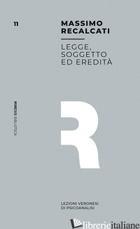 LEGGE, SOGGETTO ED EREDITA'. LEZIONI VERONESI DI PSICOANALISI - RECALCATI MASSIMO