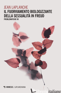 PROBLEMATICHE. VOL. 7: IL FUORVIAMENTO BIOLOGIZZANTE DELLA SESSUALITA' IN FREUD - LAPLANCHE JEAN; LUCHETTI A. (CUR.)