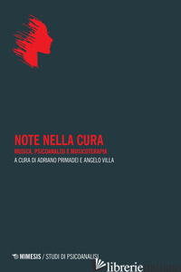 NOTE NELLA CURA. MUSICA, PSICOANALISI E MUSICOTERAPIA - PRIMADEI A. (CUR.); VILLA A. (CUR.)